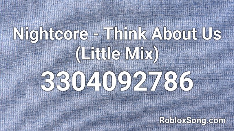 Nightcore Think About Us Little Mix Roblox Id Roblox Music Codes - sad song roblox id lil mix