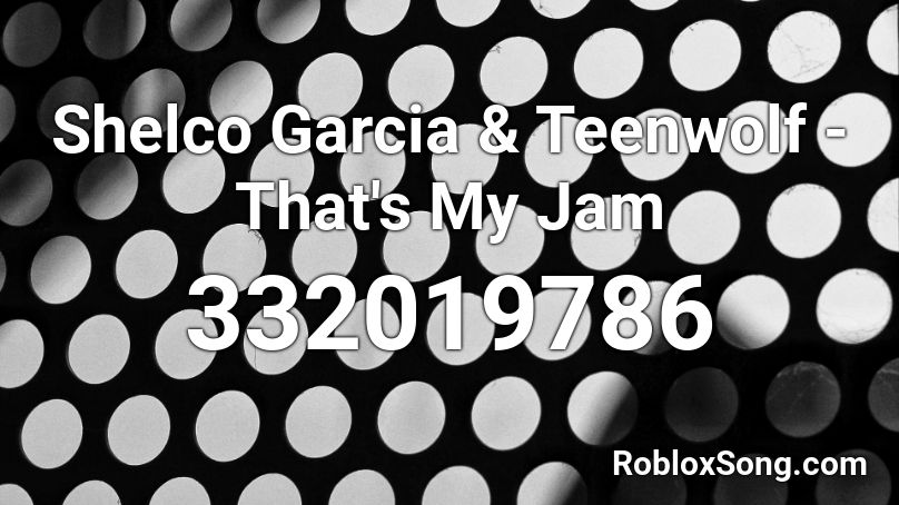Shelco Garcia & Teenwolf - That's My Jam  Roblox ID