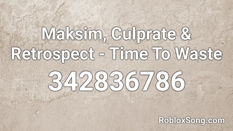 Maksim, Culprate & Retrospect - Time To Waste Roblox ID