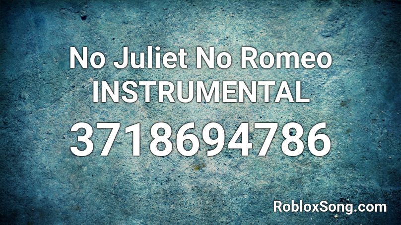 No Juliet No Romeo INSTRUMENTAL Roblox ID