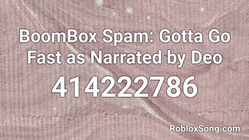BoomBox Spam: Gotta Go Fast as Narrated by Deo  Roblox ID
