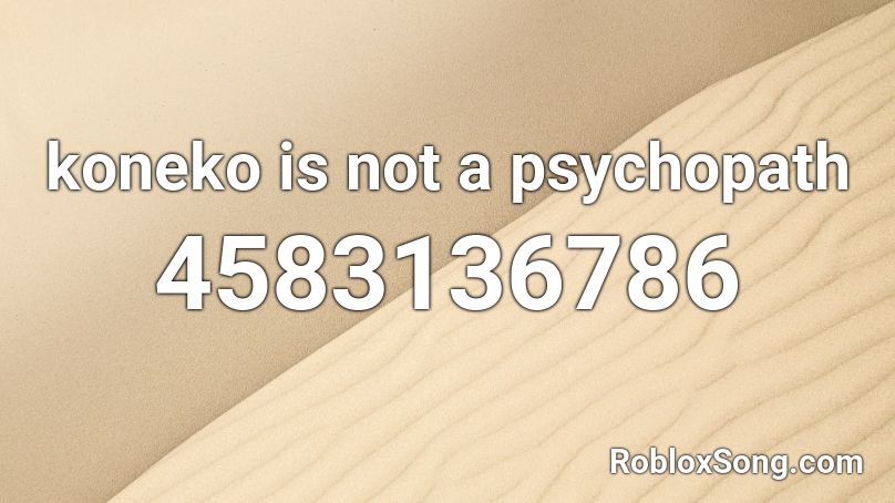 koneko is not a psychopath  Roblox ID