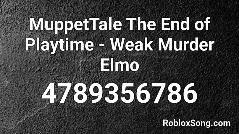 Muppettale The End Of Playtime Weak Murder Elmo Roblox Id Roblox Music Codes - sesame street theme song roblox song id