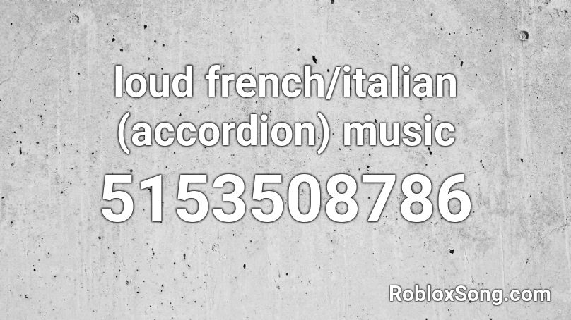 Loud Accordion French Italian Genre Music Roblox Id Roblox Music Codes - roblox italian music id