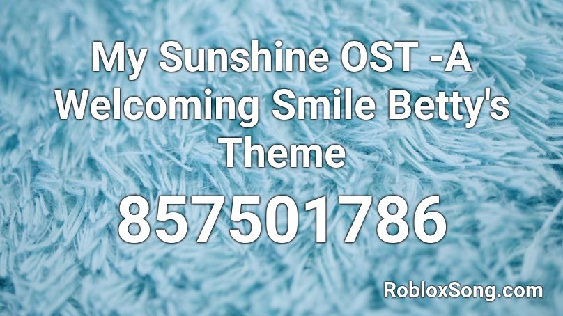 My Sunshine OST -A Welcoming Smile Betty's Theme Roblox ID