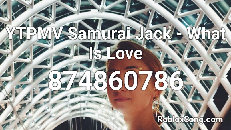 YTPMV Samurai Jack - What Is Love Roblox ID