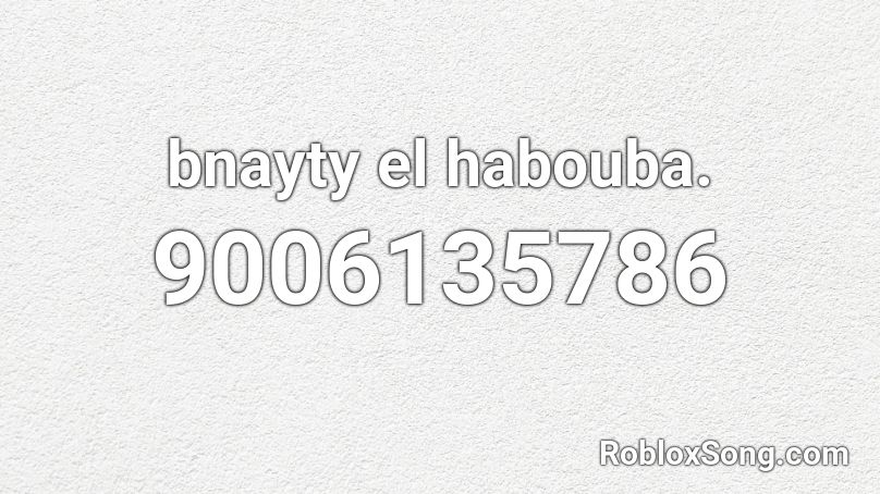 bnayty el habouba. Roblox ID