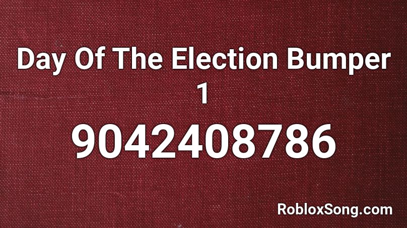 Day Of The Election Bumper 1 Roblox ID