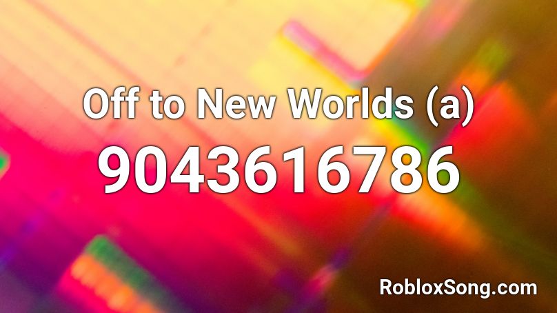 Off to New Worlds (a) Roblox ID