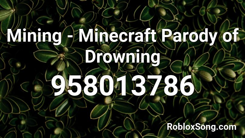 Mining Minecraft Parody Of Drowning Roblox Id Roblox Music Codes - mining roblox id