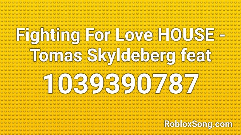 Fighting For Love HOUSE -   Tomas Skyldeberg feat  Roblox ID