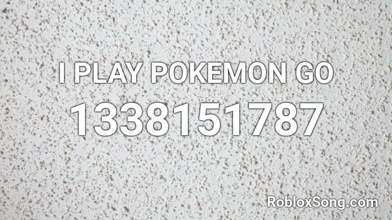 I Play Pokemon Go Roblox Id Roblox Music Codes - roblox music id pokemon go song
