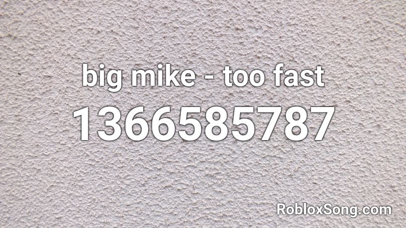 big mike - too fast Roblox ID