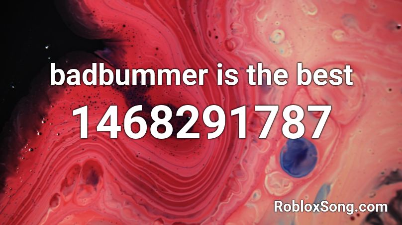 badbummer is the best Roblox ID