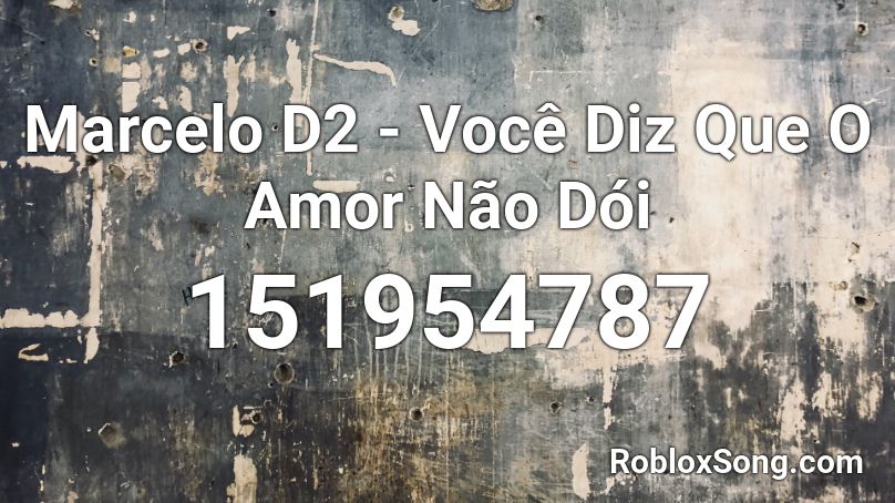 Marcelo D2 - Você Diz Que O Amor Não Dói Roblox ID