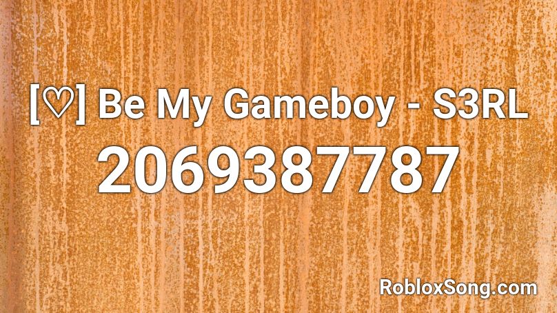 [♡] Be My Gameboy - S3RL Roblox ID