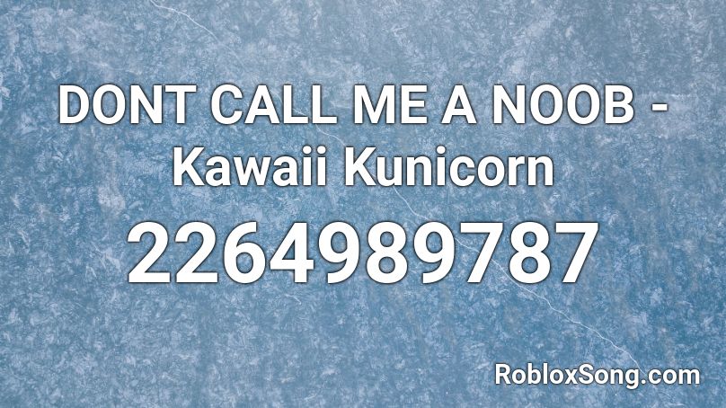 DONT CALL ME A NOOB - Kawaii Kunicorn Roblox ID