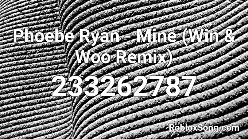 Phoebe Ryan - Mine (Win & Woo Remix) Roblox ID