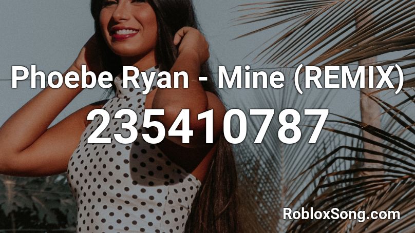 Phoebe Ryan - Mine (REMIX) Roblox ID