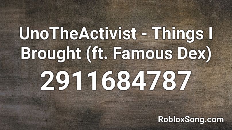 UnoTheActivist - Things I Brought (ft. Famous Dex) Roblox ID