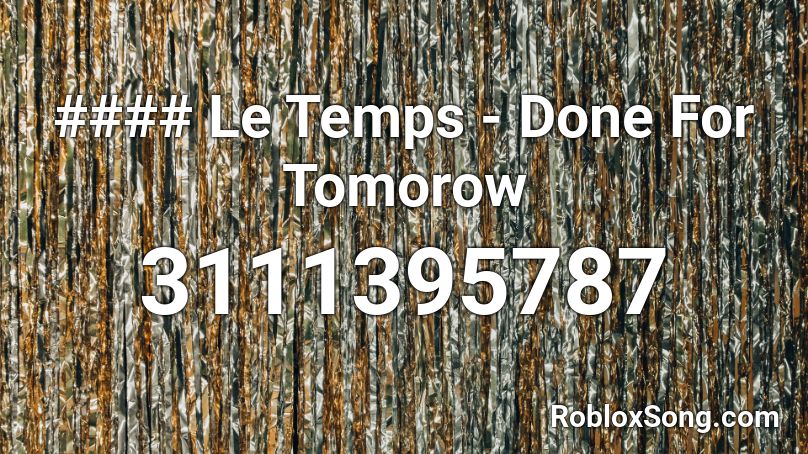 #### Le Temps - Done For Tomorow Roblox ID