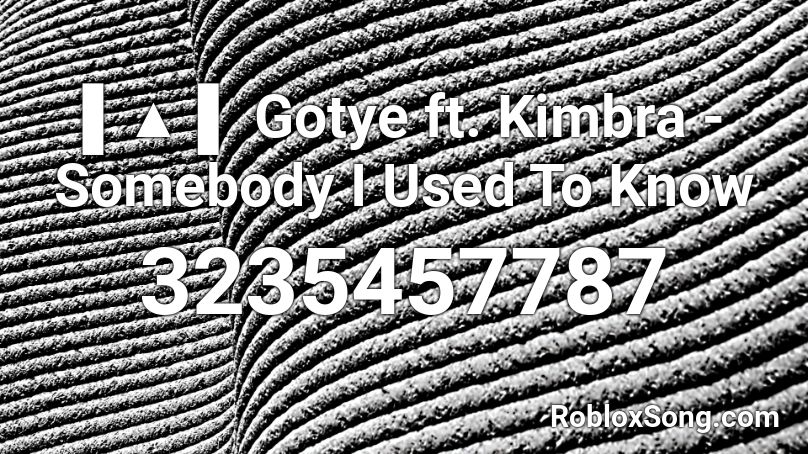 ▌▲ ▌ Gotye ft. Kimbra - Somebody I Used To Know Roblox ID