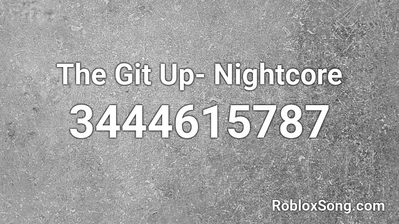 The Git Up- Nightcore  Roblox ID