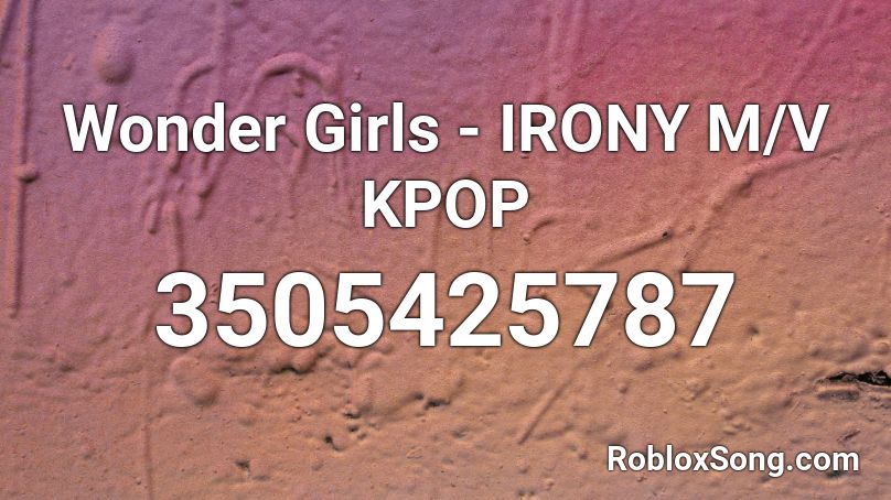 Wonder Girls - IRONY M/V KPOP Roblox ID