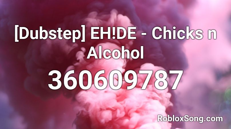 [Dubstep] EH!DE - Chicks n Alcohol Roblox ID