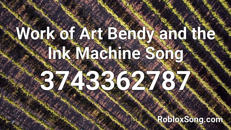Work Of Art Bendy And The Ink Machine Song Roblox Id Roblox Music Codes - roblox music code for bendy and the ink machine
