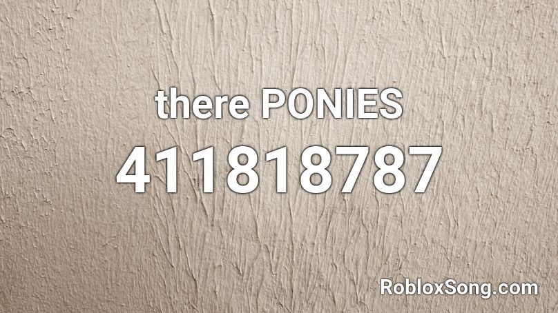 there PONIES Roblox ID