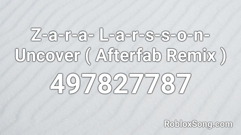 Z-a-r-a- L-a-r-s-s-o-n-Uncover ( Afterfab Remix ) Roblox ID