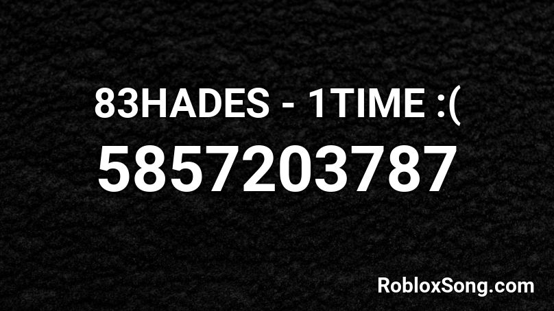 83HADES - 1TIME :( Roblox ID