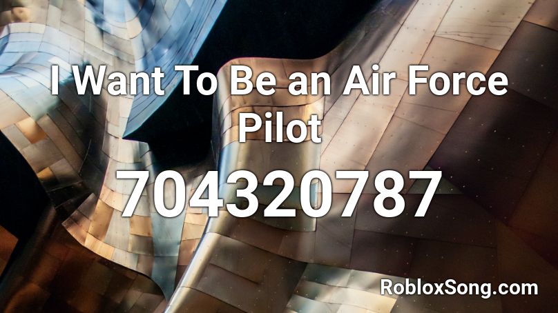 I Want To Be an Air Force Pilot  Roblox ID