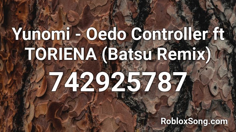 Yunomi - Oedo Controller ft TORIENA (Batsu Remix) Roblox ID