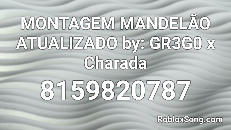 MONTAGEM MANDELÃO ATUALIZADO by: GR3G0 x Charada Roblox ID