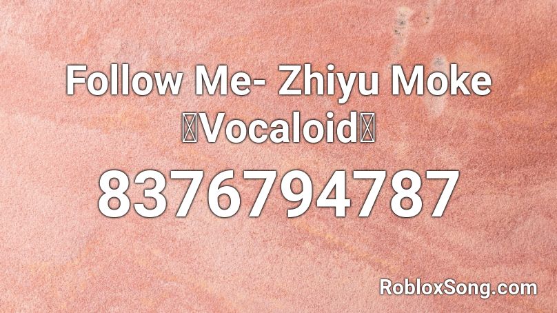 Follow Me- Zhiyu Moke【Vocaloid】 Roblox ID