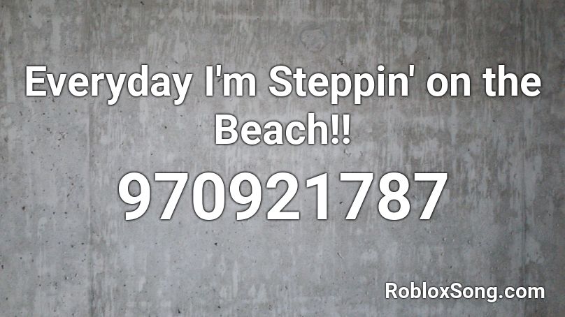 Everyday I'm Steppin' on the Beach!!  Roblox ID