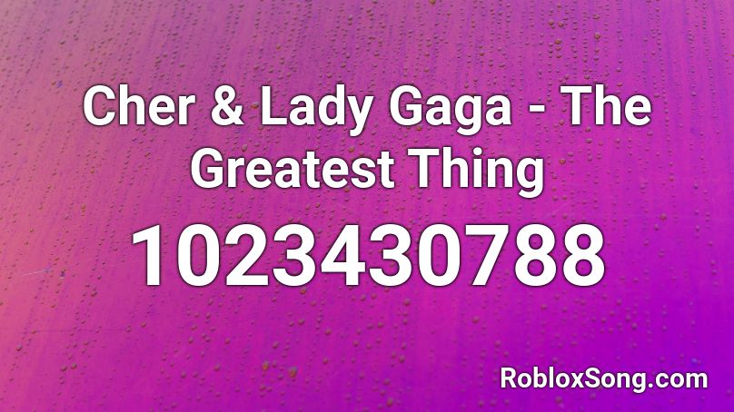 Cher & Lady Gaga - The Greatest Thing Roblox ID