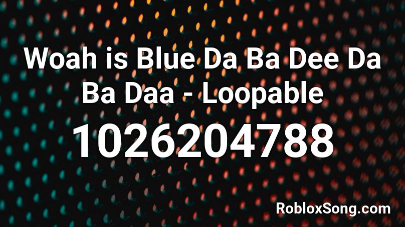 Woah is Blue Da Ba Dee Da Ba Daa - Loopable Roblox ID