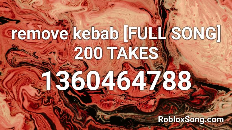 remove kebab [FULL SONG] 200 TAKES Roblox ID