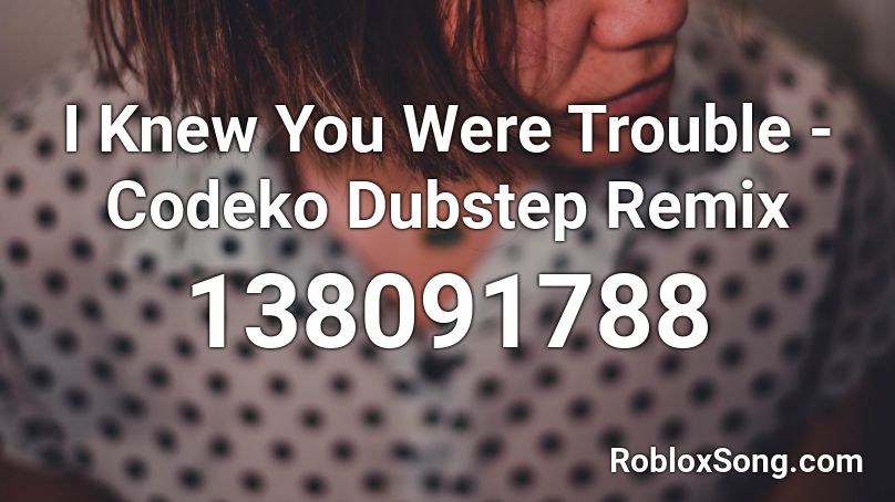 I Knew You Were Trouble - Codeko Remix Roblox ID