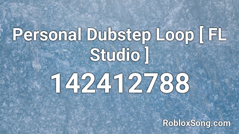 Personal Dubstep Loop [ FL Studio ] Roblox ID