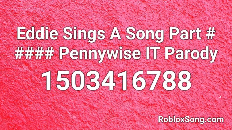 Eddie Sings A Song Part # #### Pennywise IT Parody Roblox ID