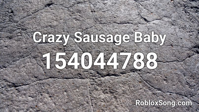 Crazy Sausage Baby Roblox ID