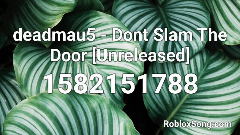 deadmau5 - Dont Slam The Door [Unreleased] Roblox ID