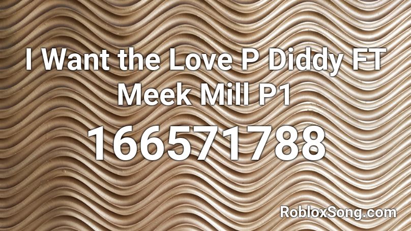 I Want the Love P Diddy FT Meek Mill P1 Roblox ID