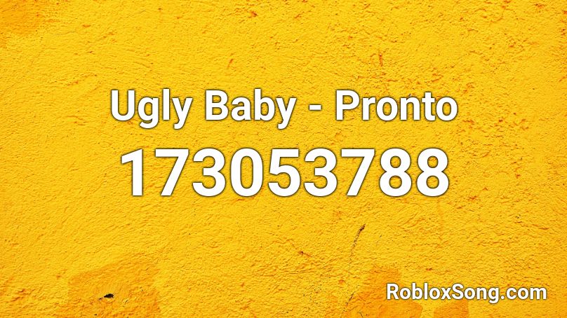 Ugly Baby - Pronto Roblox ID