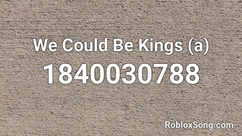 We Could Be Kings (a) Roblox ID