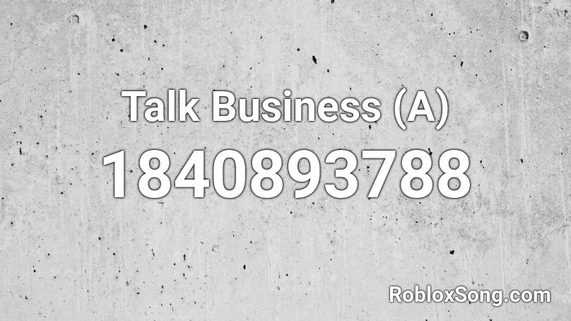 Talk Business (A) Roblox ID